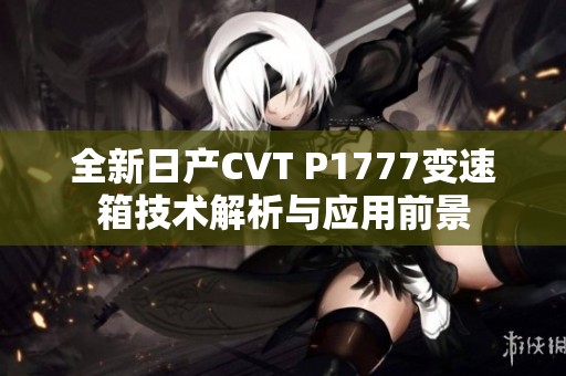 全新日产CVT P1777变速箱技术解析与应用前景