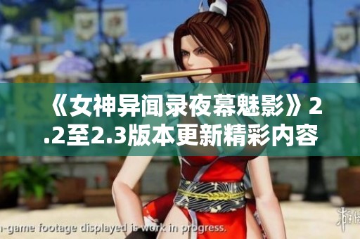 《女神异闻录夜幕魅影》2.2至2.3版本更新精彩内容抢先看
