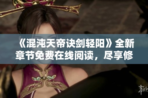 《混沌天帝诀剑轻阳》全新章节免费在线阅读，尽享修炼乐趣！