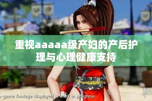 重视aaaaa级产妇的产后护理与心理健康支持