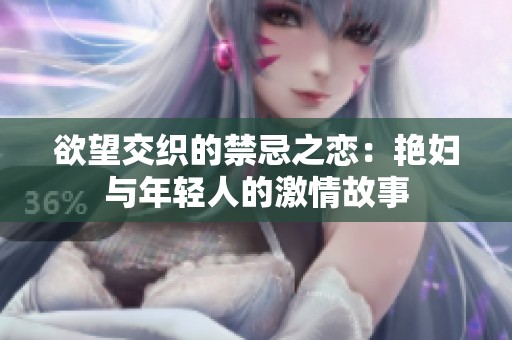 欲望交织的禁忌之恋：艳妇与年轻人的激情故事