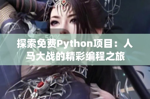 探索免费Python项目：人马大战的精彩编程之旅