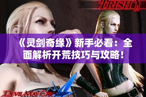 《灵剑奇缘》新手必看：全面解析开荒技巧与攻略！