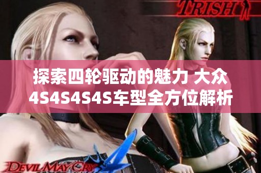 探索四轮驱动的魅力 大众4S4S4S4S车型全方位解析