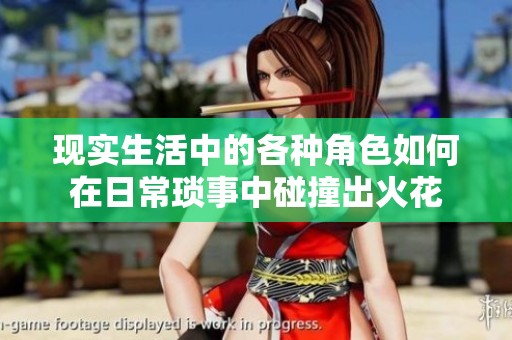 现实生活中的各种角色如何在日常琐事中碰撞出火花