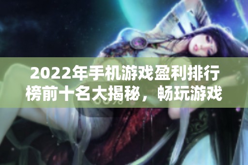 2022年手机游戏盈利排行榜前十名大揭秘，畅玩游戏轻松赚钱的方法总结