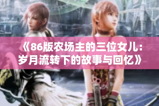 《86版农场主的三位女儿：岁月流转下的故事与回忆》