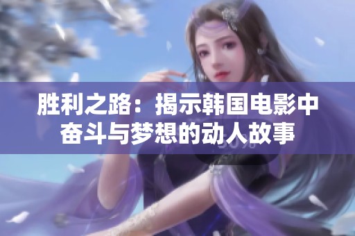 胜利之路：揭示韩国电影中奋斗与梦想的动人故事