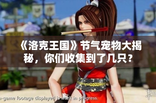《洛克王国》节气宠物大揭秘，你们收集到了几只？