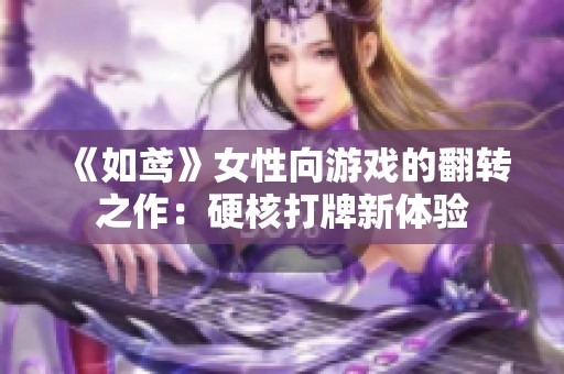 《如鸢》女性向游戏的翻转之作：硬核打牌新体验