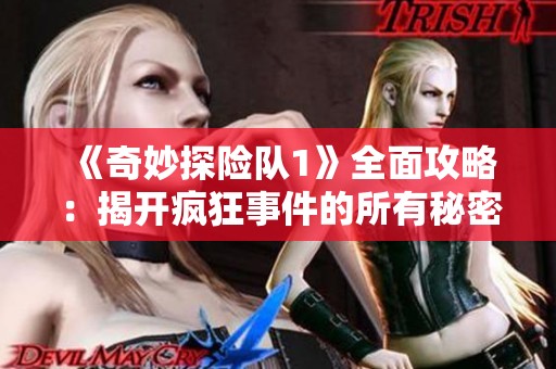 《奇妙探险队1》全面攻略：揭开疯狂事件的所有秘密与技巧