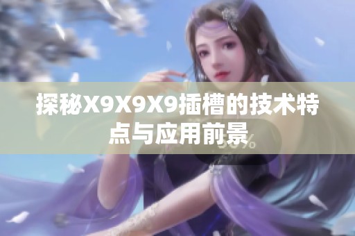 探秘X9X9X9插槽的技术特点与应用前景