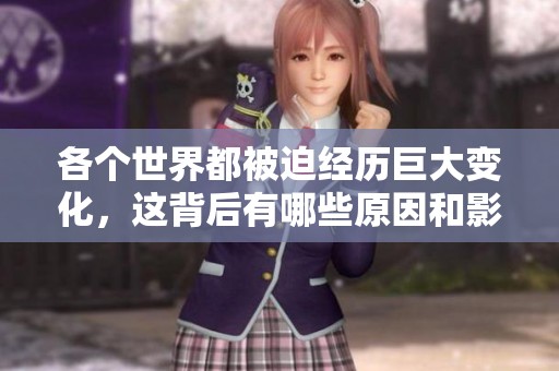 各个世界都被迫经历巨大变化，这背后有哪些原因和影响？