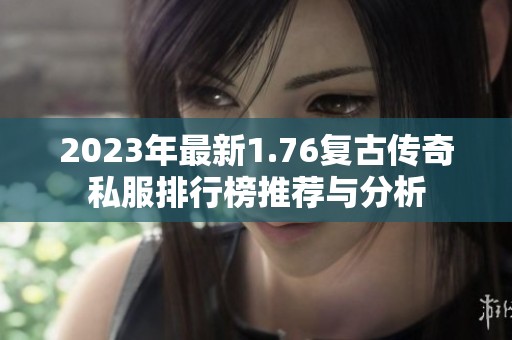 2023年最新1.76复古传奇私服排行榜推荐与分析