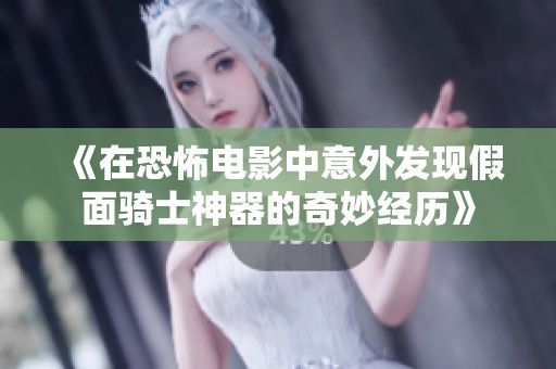 《在恐怖电影中意外发现假面骑士神器的奇妙经历》