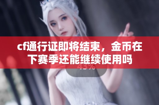 cf通行证即将结束，金币在下赛季还能继续使用吗