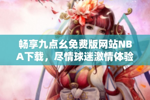 畅享九点幺免费版网站NBA下载，尽情球迷激情体验