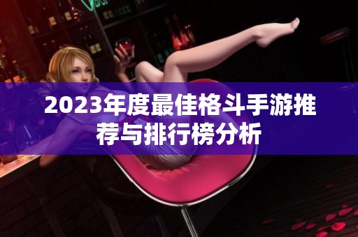 2023年度最佳格斗手游推荐与排行榜分析