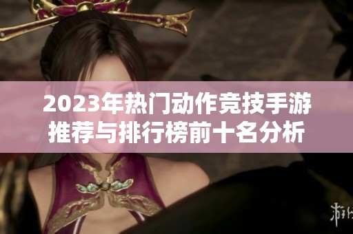 2023年热门动作竞技手游推荐与排行榜前十名分析