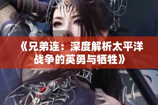 《兄弟连：深度解析太平洋战争的英勇与牺牲》