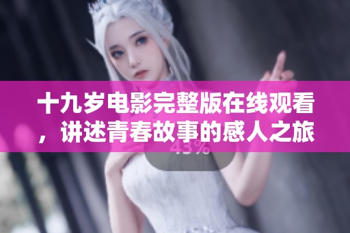 十九岁电影完整版在线观看，讲述青春故事的感人之旅