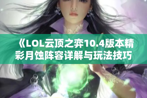 《LOL云顶之弈10.4版本精彩月蚀阵容详解与玩法技巧》