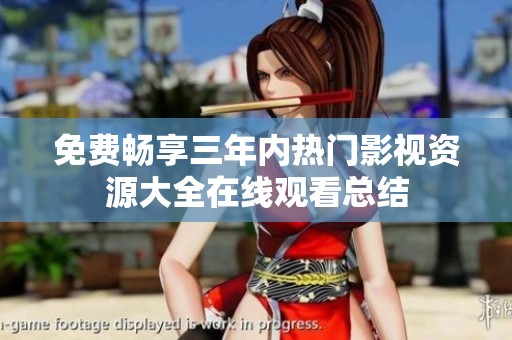 免费畅享三年内热门影视资源大全在线观看总结