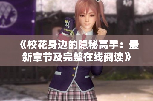 《校花身边的隐秘高手：最新章节及完整在线阅读》