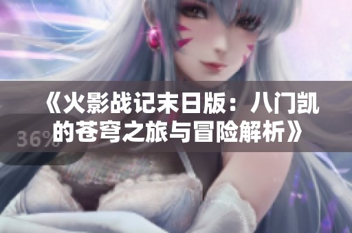 《火影战记末日版：八门凯的苍穹之旅与冒险解析》
