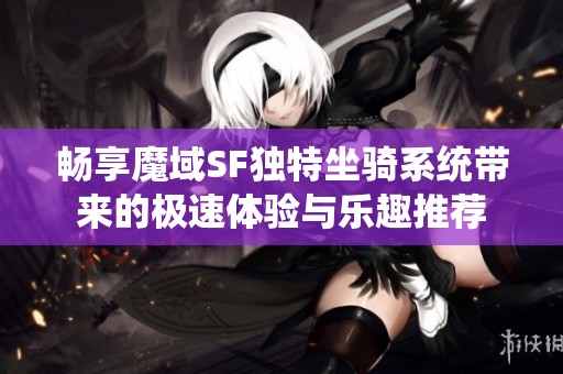 畅享魔域SF独特坐骑系统带来的极速体验与乐趣推荐