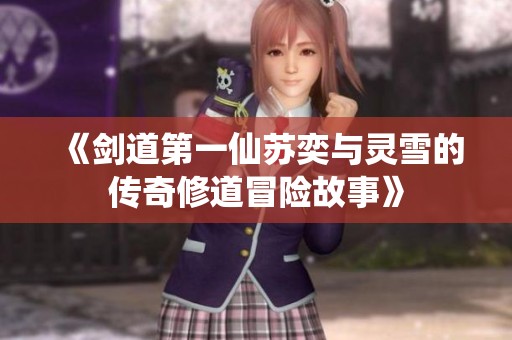 《剑道第一仙苏奕与灵雪的传奇修道冒险故事》