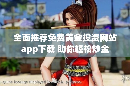 全面推荐免费黄金投资网站app下载 助你轻松炒金
