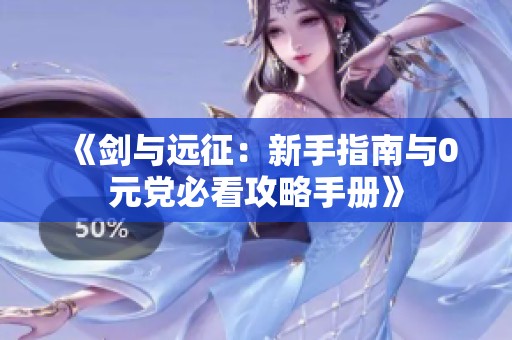 《剑与远征：新手指南与0元党必看攻略手册》