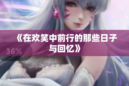 《在欢笑中前行的那些日子与回忆》