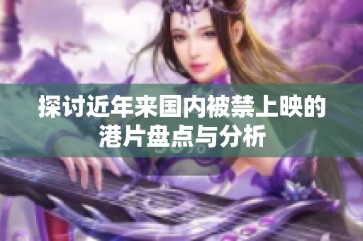 探讨近年来国内被禁上映的港片盘点与分析