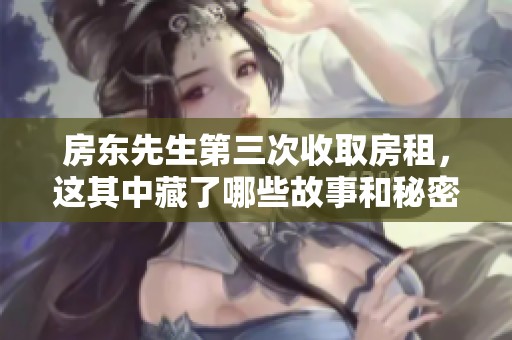 房东先生第三次收取房租，这其中藏了哪些故事和秘密