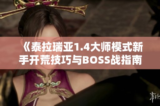 《泰拉瑞亚1.4大师模式新手开荒技巧与BOSS战指南》