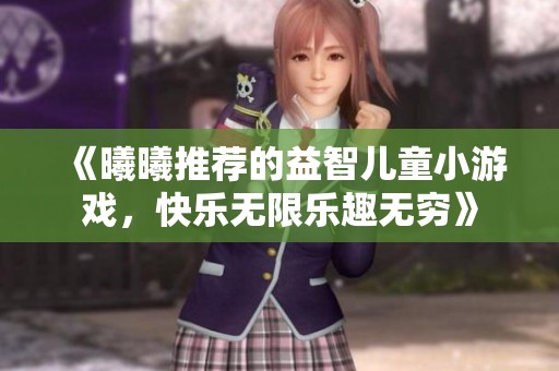 《曦曦推荐的益智儿童小游戏，快乐无限乐趣无穷》