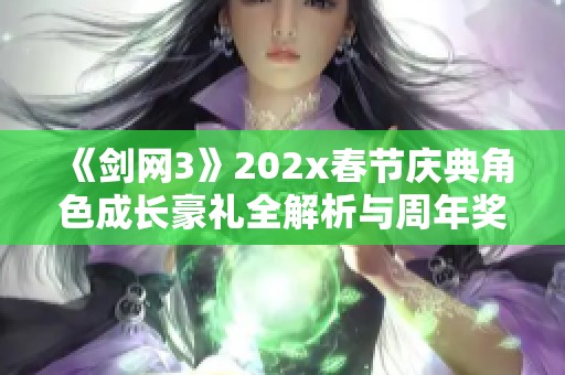 《剑网3》202x春节庆典角色成长豪礼全解析与周年奖励一览