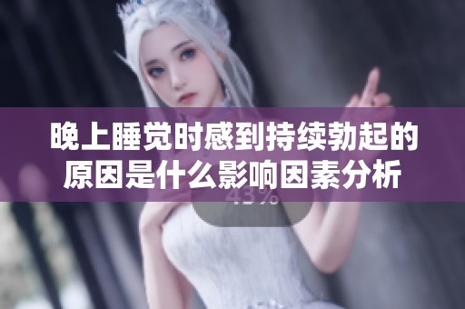 晚上睡觉时感到持续勃起的原因是什么影响因素分析
