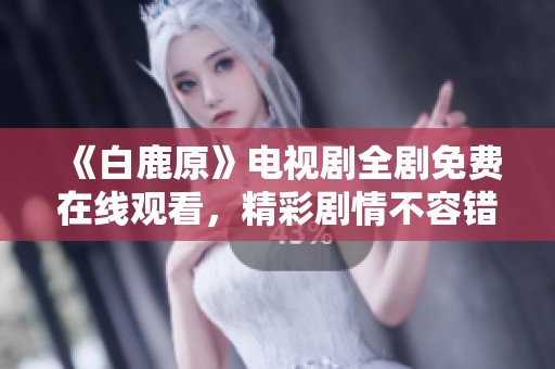 《白鹿原》电视剧全剧免费在线观看，精彩剧情不容错过