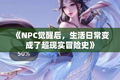 《NPC觉醒后，生活日常变成了超现实冒险史》