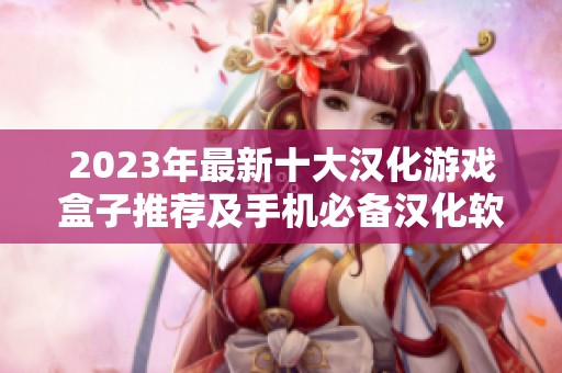 2023年最新十大汉化游戏盒子推荐及手机必备汉化软件排行