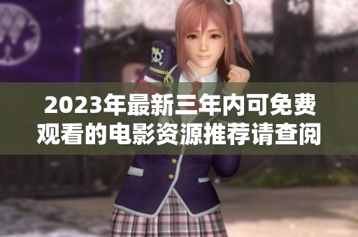 2023年最新三年内可免费观看的电影资源推荐请查阅