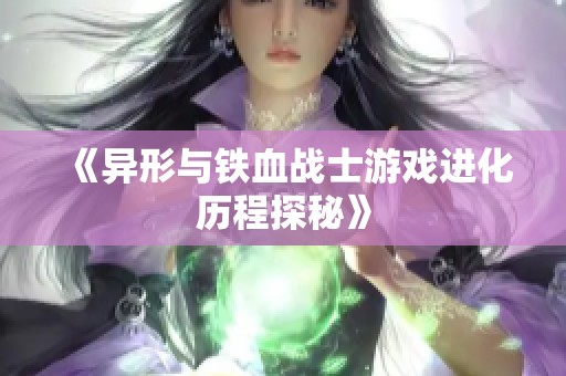 《异形与铁血战士游戏进化历程探秘》