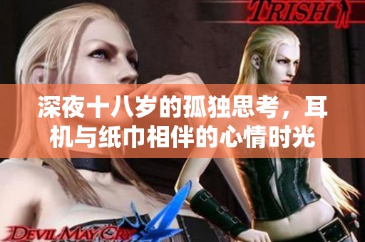 深夜十八岁的孤独思考，耳机与纸巾相伴的心情时光