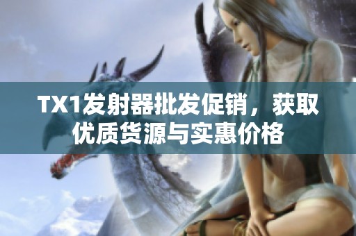 TX1发射器批发促销，获取优质货源与实惠价格