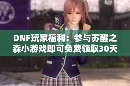 DNF玩家福利：参与苏醒之森小游戏即可免费领取30天黑钻！