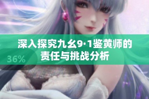 深入探究九幺9·1鉴黄师的责任与挑战分析