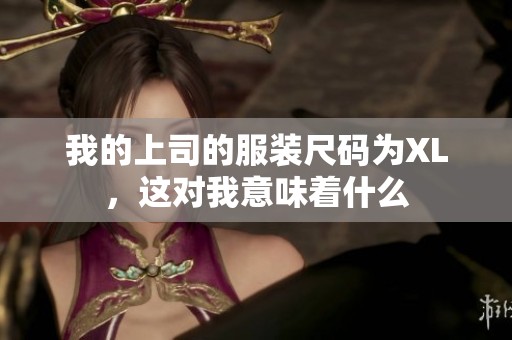 我的上司的服装尺码为XL，这对我意味着什么